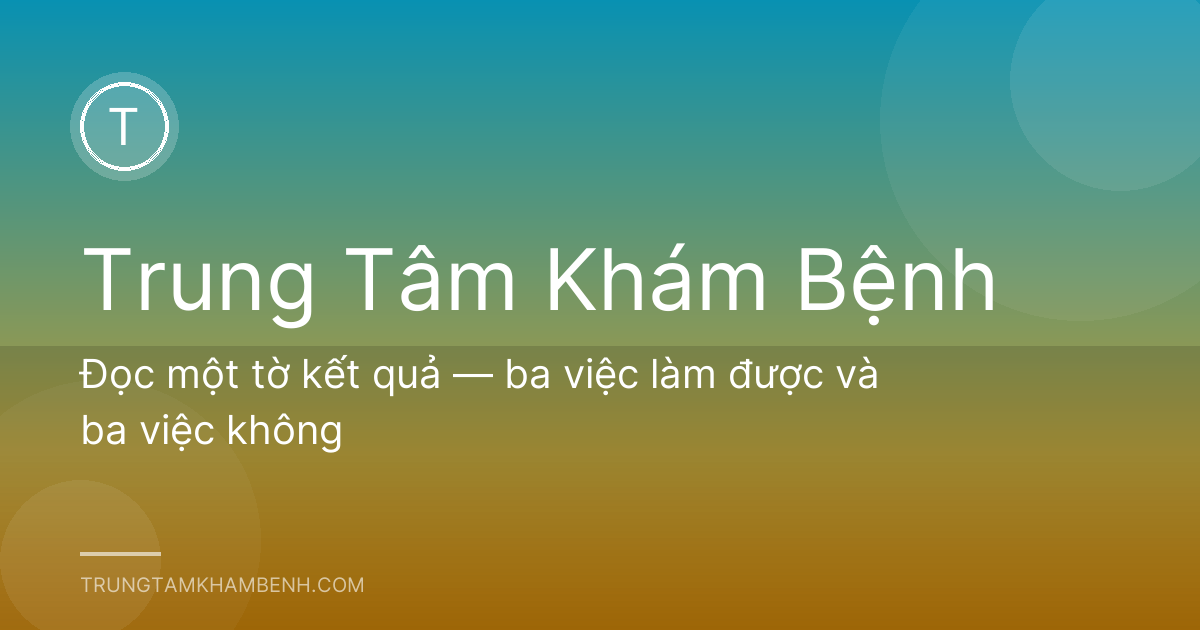 Đọc một tờ kết quả — ba việc làm được và ba việc không