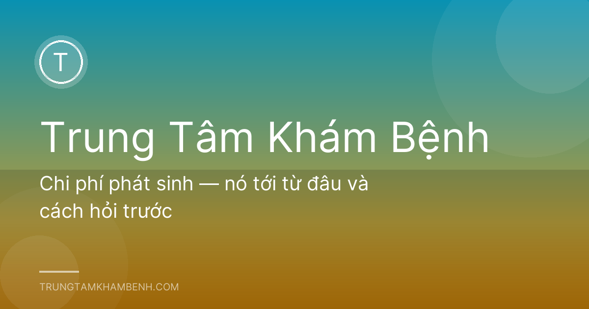 Chi phí phát sinh — nó tới từ đâu và cách hỏi trước