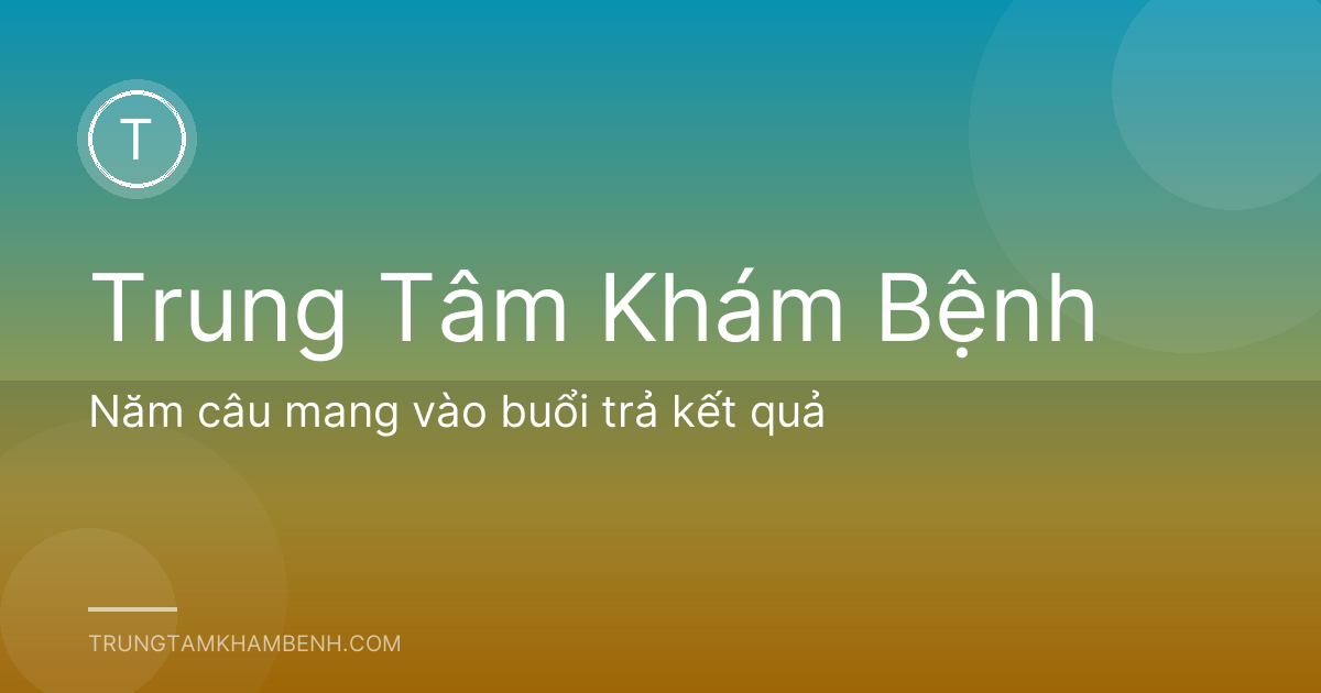 Năm câu mang vào buổi trả kết quả