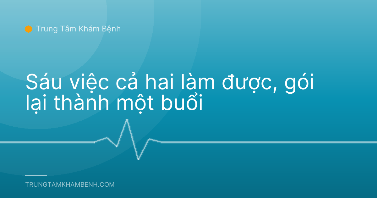 Sáu việc cả hai làm được, gói lại thành một buổi