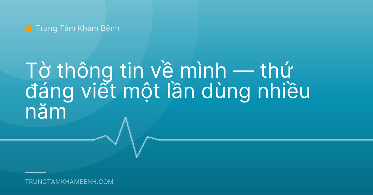 Tờ thông tin về mình — thứ đáng viết một lần dùng nhiều năm