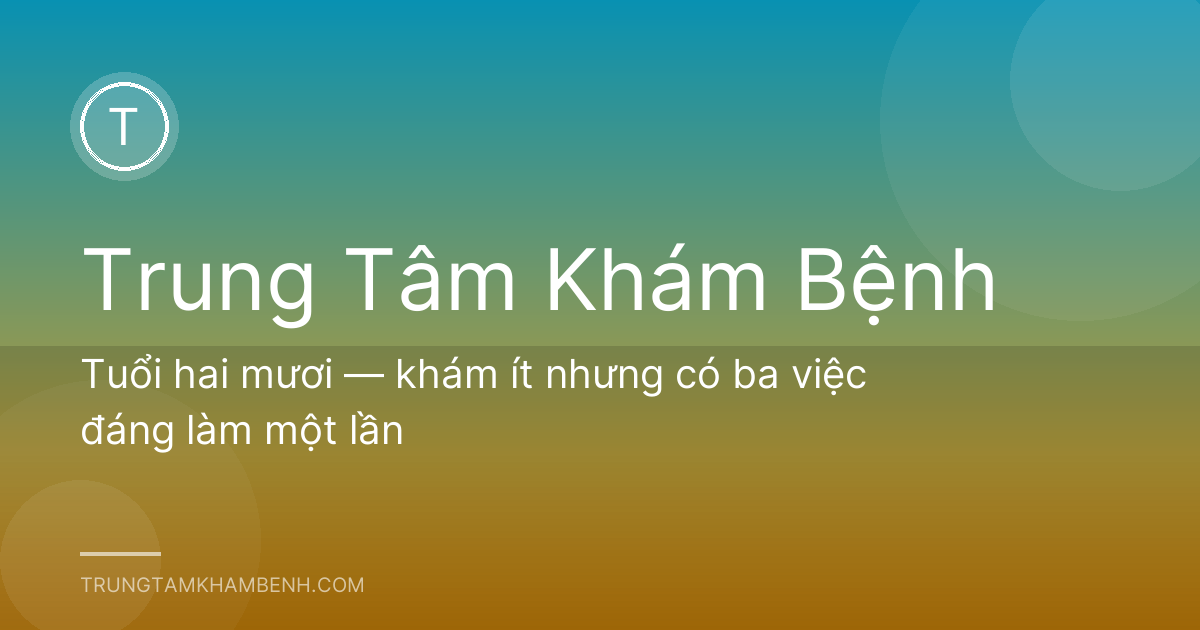 Tuổi hai mươi — khám ít nhưng có ba việc đáng làm một lần